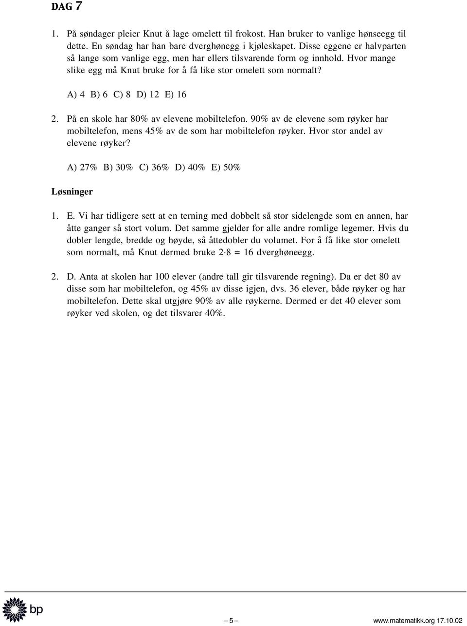 A) 4 B) 6 C) 8 D) 12 E) 16 2. På en skole har 80% av elevene mobiltelefon. 90% av de elevene som røyker har mobiltelefon, mens 45% av de som har mobiltelefon røyker. Hvor stor andel av elevene røyker?