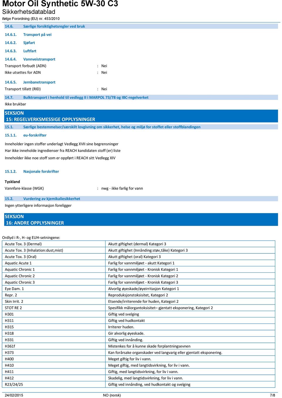 1.1. eu-forskrifter Inneholder ingen stoffer underlagt Vedlegg XVII sine begrensninger Har ikke inneholde ingredienser fra REACH kandidaten stoff (er) liste Inneholder ikke noe stoff som er oppført i