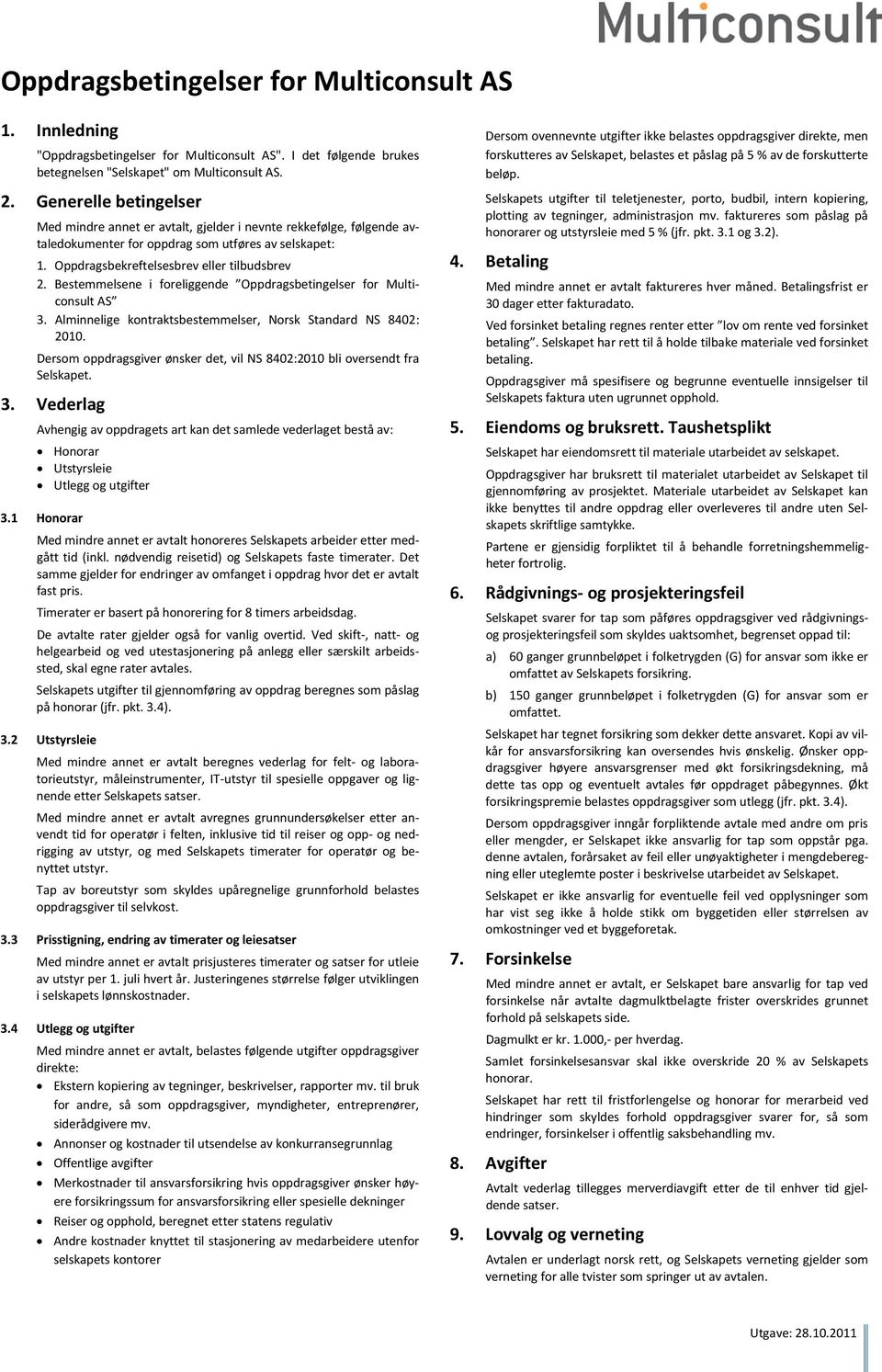 Bestemmelsene i foreliggende Oppdragsbetingelser for Multiconsult AS 3. Alminnelige kontraktsbestemmelser, Norsk Standard NS 8402: 2010.