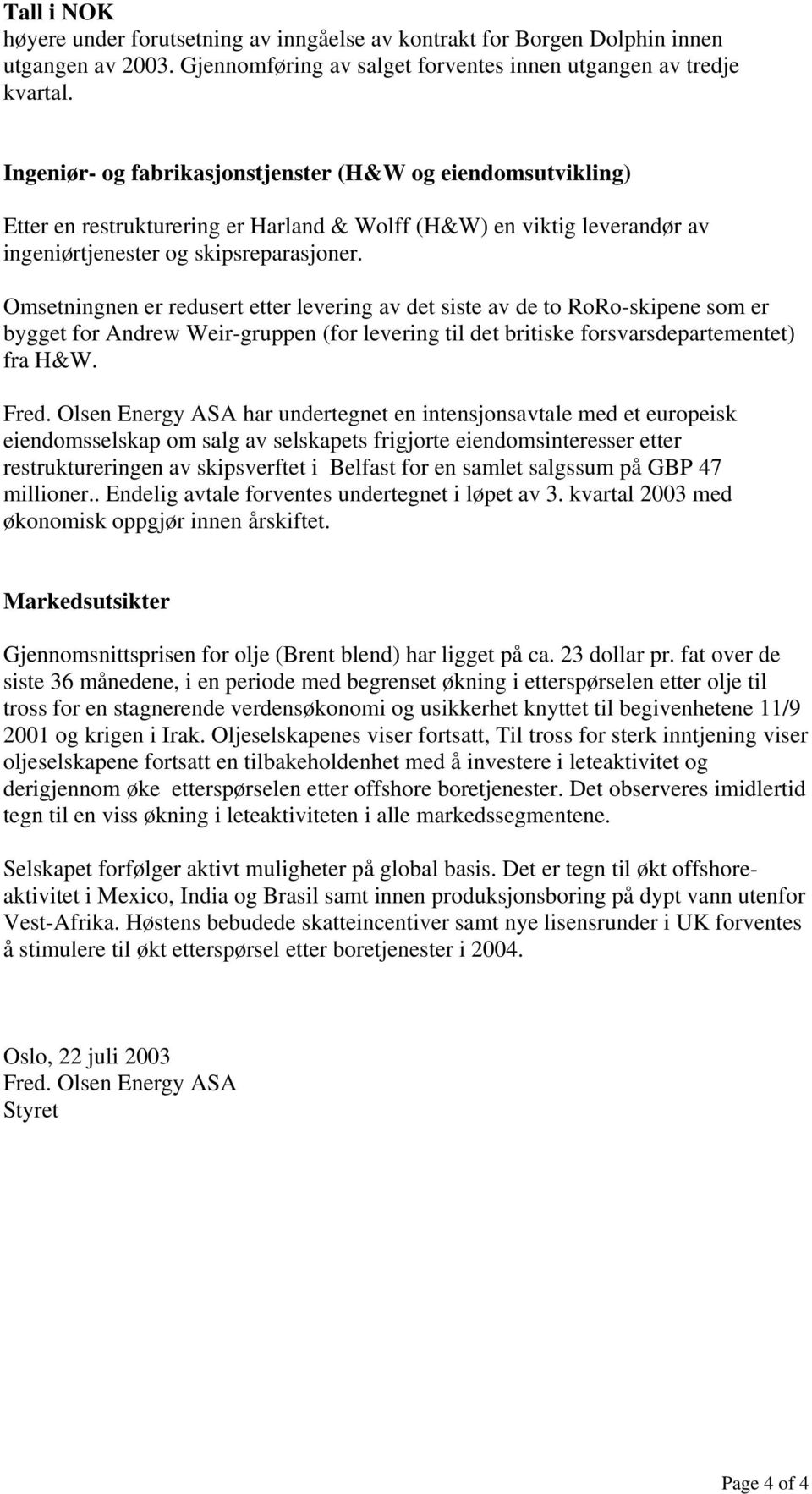 Omsetningnen er redusert etter levering av det siste av de to RoRo-skipene som er bygget for Andrew Weir-gruppen (for levering til det britiske forsvarsdepartementet) fra H&W. Fred.