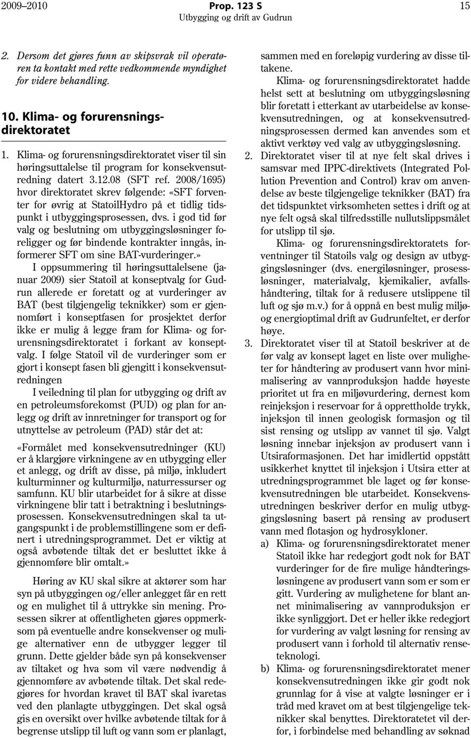 2008/1695) hvor direktoratet skrev følgende: «SFT forventer for øvrig at StatoilHydro på et tidlig tidspunkt i utbyggingsprosessen, dvs.