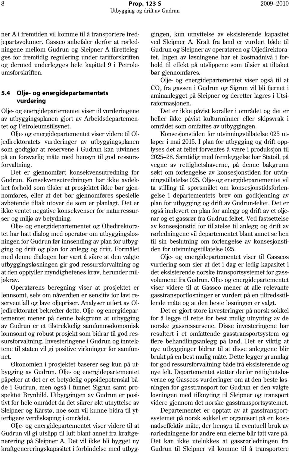 4 Olje- og energidepartementets vurdering Olje- og energidepartementet viser til vurderingene av utbyggingsplanen gjort av Arbeidsdepartementet og Petroleumstilsynet.