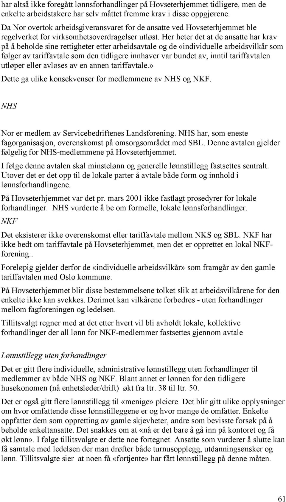 Her heter det at de ansatte har krav på å beholde sine rettigheter etter arbeidsavtale og de «individuelle arbeidsvilkår som følger av tariffavtale som den tidligere innhaver var bundet av, inntil