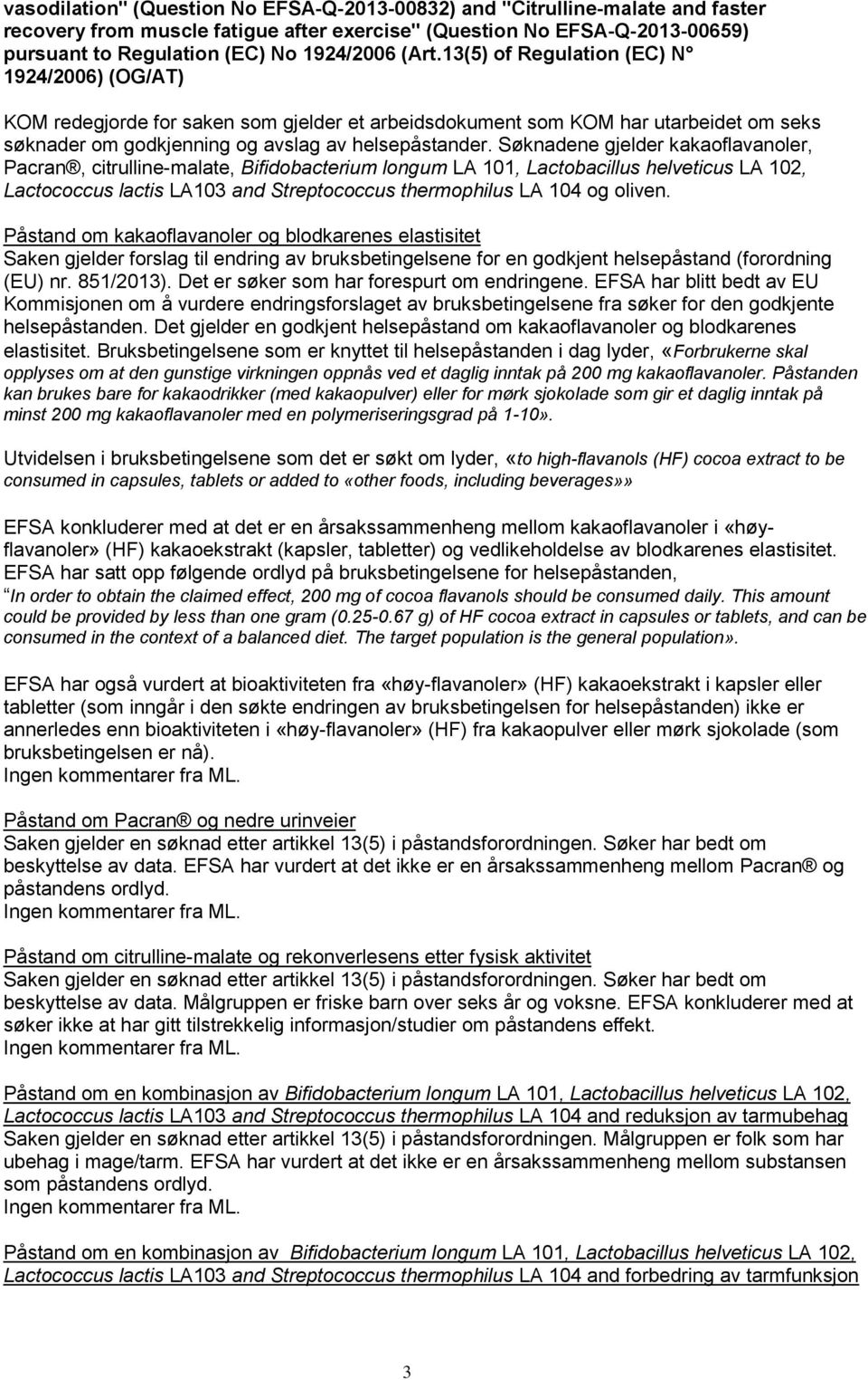 Søknadene gjelder kakaoflavanoler, Pacran, citrulline-malate, Bifidobacterium longum LA 101, Lactobacillus helveticus LA 102, Lactococcus lactis LA103 and Streptococcus thermophilus LA 104 og oliven.