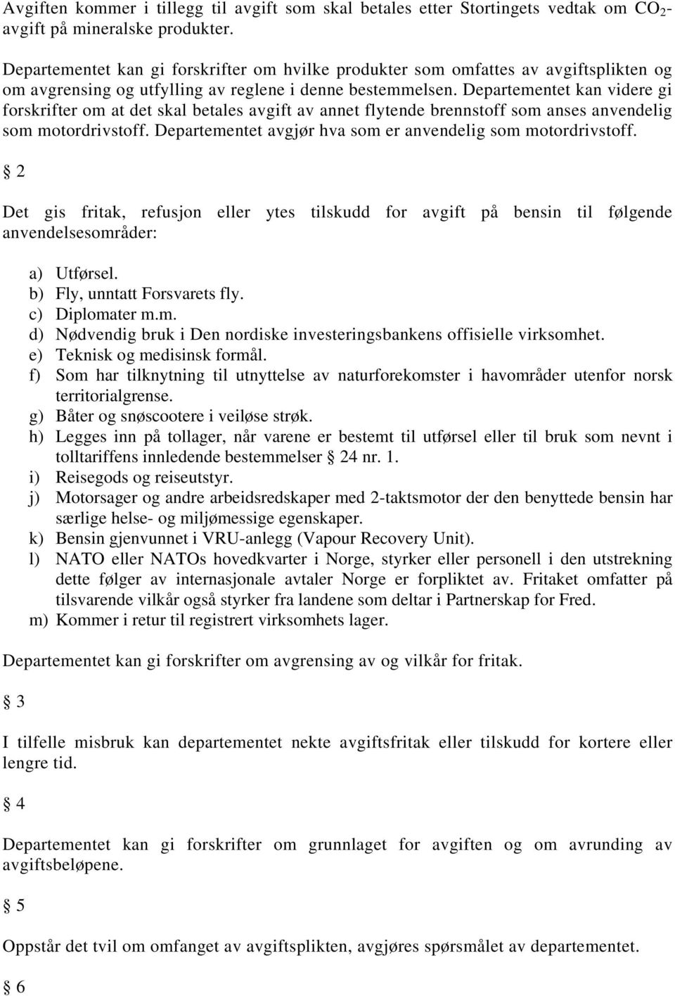 Departementet kan videre gi forskrifter om at det skal betales avgift av annet flytende brennstoff som anses anvendelig som motordrivstoff.