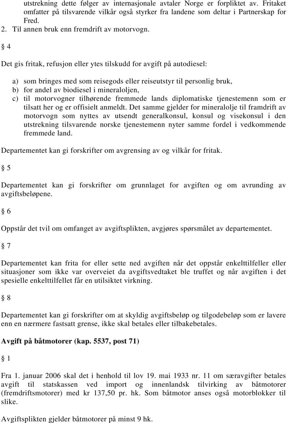 Det gis fritak, refusjon eller ytes tilskudd for avgift på autodiesel: a) som bringes med som reisegods eller reiseutstyr til personlig bruk, b) for andel av biodiesel i mineraloljen, c) til