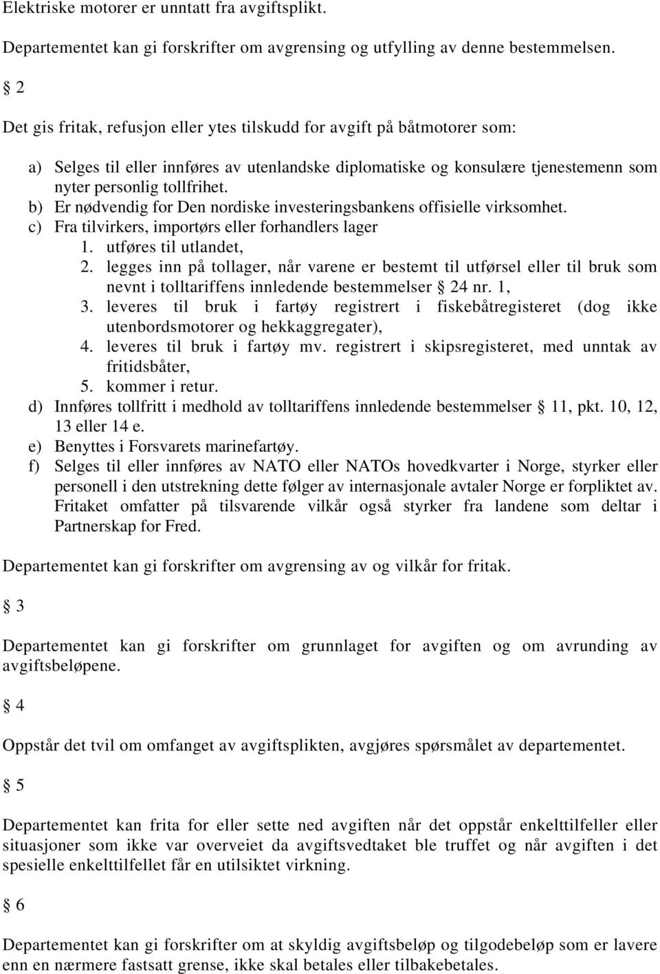 b) Er nødvendig for Den nordiske investeringsbankens offisielle virksomhet. c) Fra tilvirkers, importørs eller forhandlers lager 1. utføres til utlandet, 2.