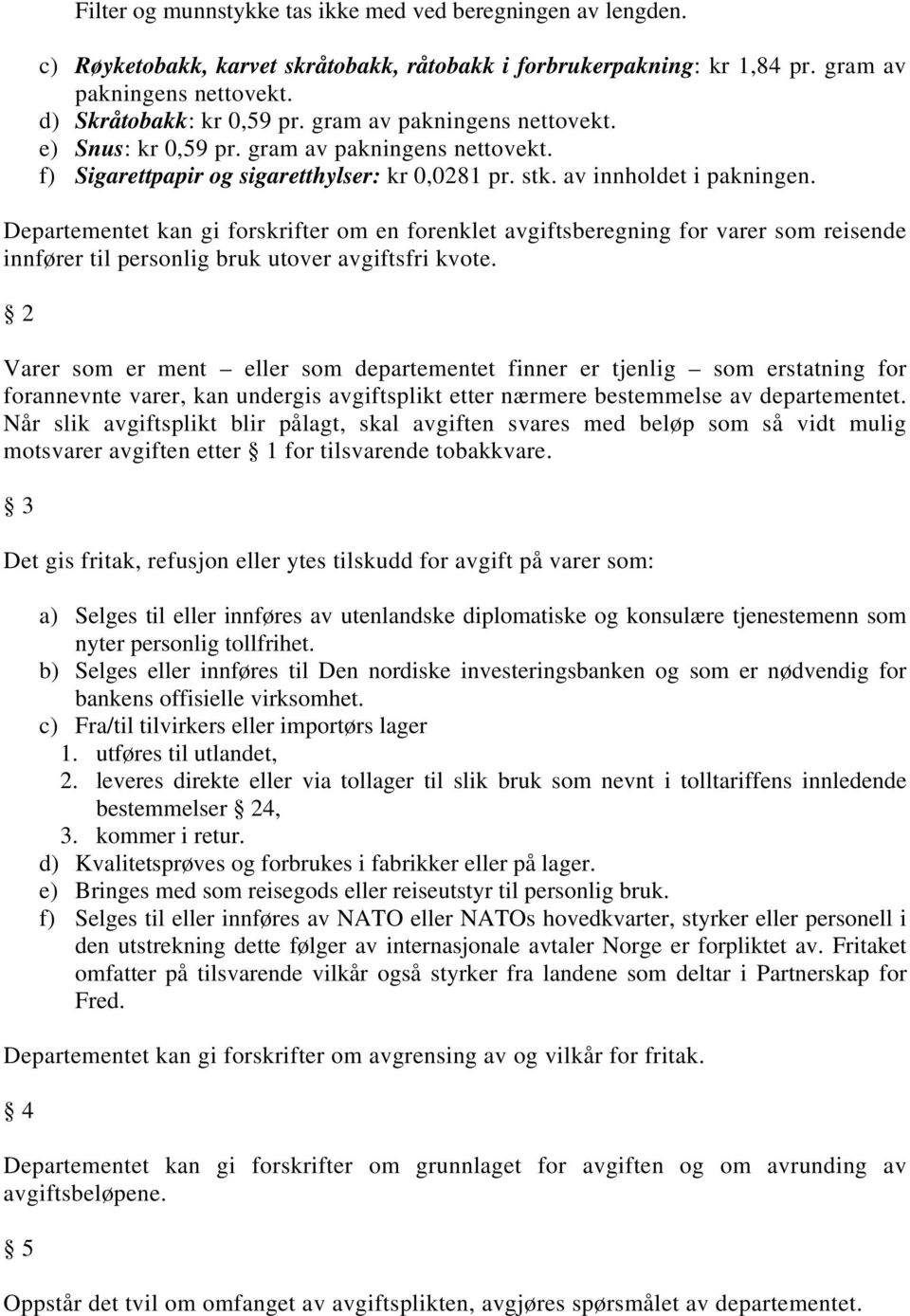 Departementet kan gi forskrifter om en forenklet avgiftsberegning for varer som reisende innfører til personlig bruk utover avgiftsfri kvote.