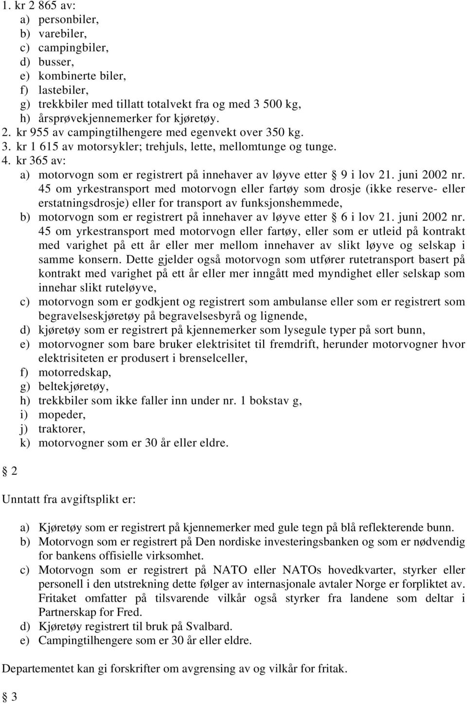 kr 365 av: a) motorvogn som er registrert på innehaver av løyve etter 9 i lov 21. juni 2002 nr.