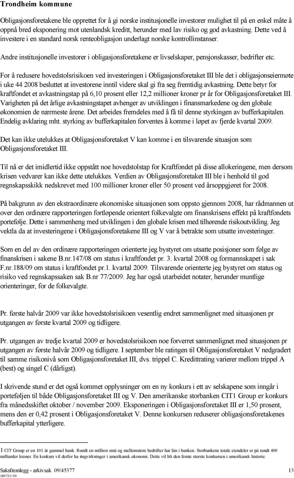 For å redusere hovedstolsrisikoen ved investeringen i Obligasjonsforetaket III ble det i obligasjonseiermøte i uke 44 2008 besluttet at investorene inntil videre skal gi fra seg fremtidig avkastning.