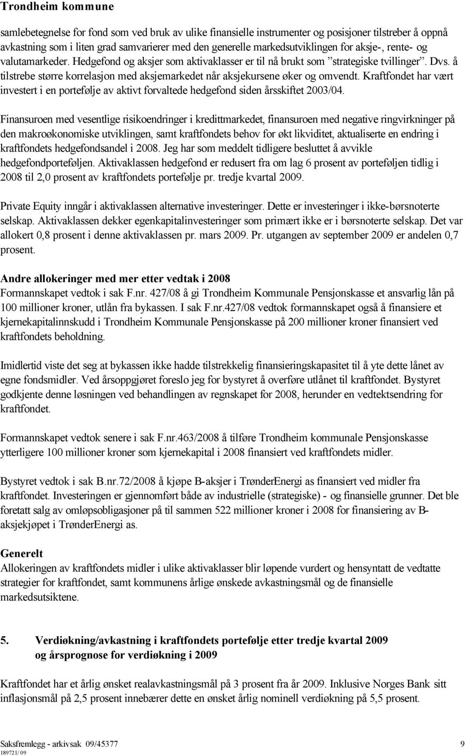 Kraftfondet har vært investert i en portefølje av aktivt forvaltede hedgefond siden årsskiftet 2003/04.