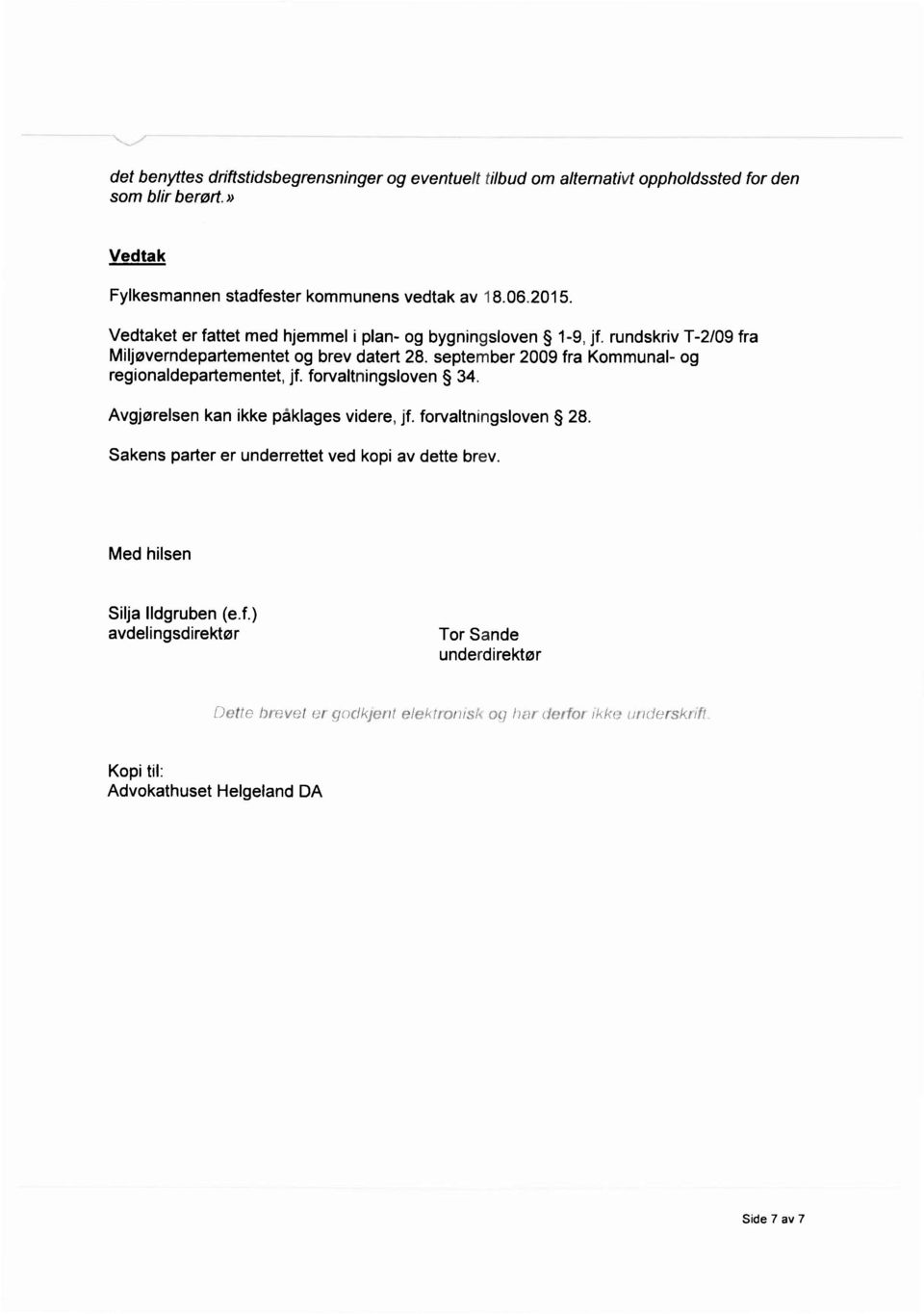 september 2009fra Kommunal- og regionaldepartementet, jf. forvaltningsloven 34. Avgjørelsen kan ikke påklages videre, jf. forvaltningsloven 28.