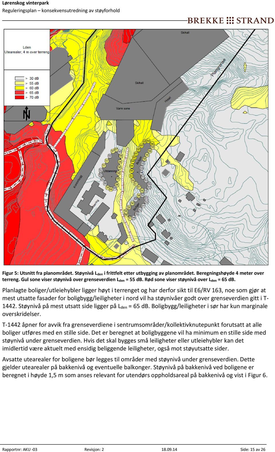 Planlagte boliger/utleiehybler ligger høyt i terrenget og har derfor sikt til E6/RV 163, noe som gjør at mest utsatte fasader for boligbygg/leiligheter i nord vil ha støynivåer godt over