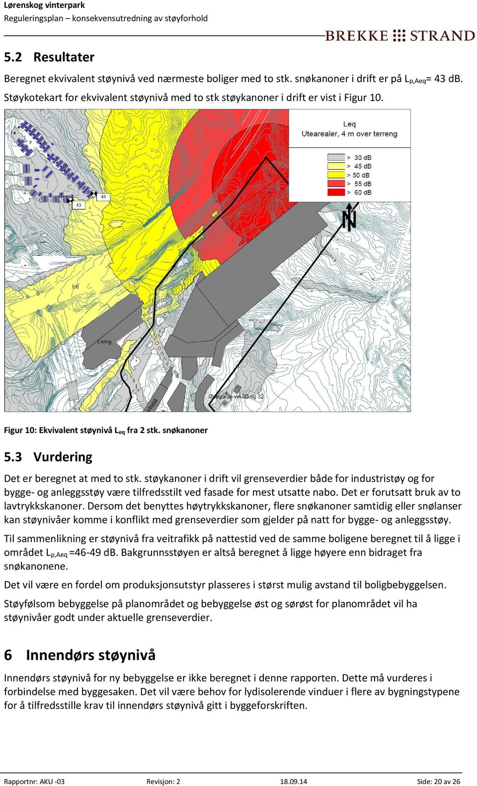 støykanoner i drift vil grenseverdier både for industristøy og for bygge- og anleggsstøy være tilfredsstilt ved fasade for mest utsatte nabo. Det er forutsatt bruk av to lavtrykkskanoner.