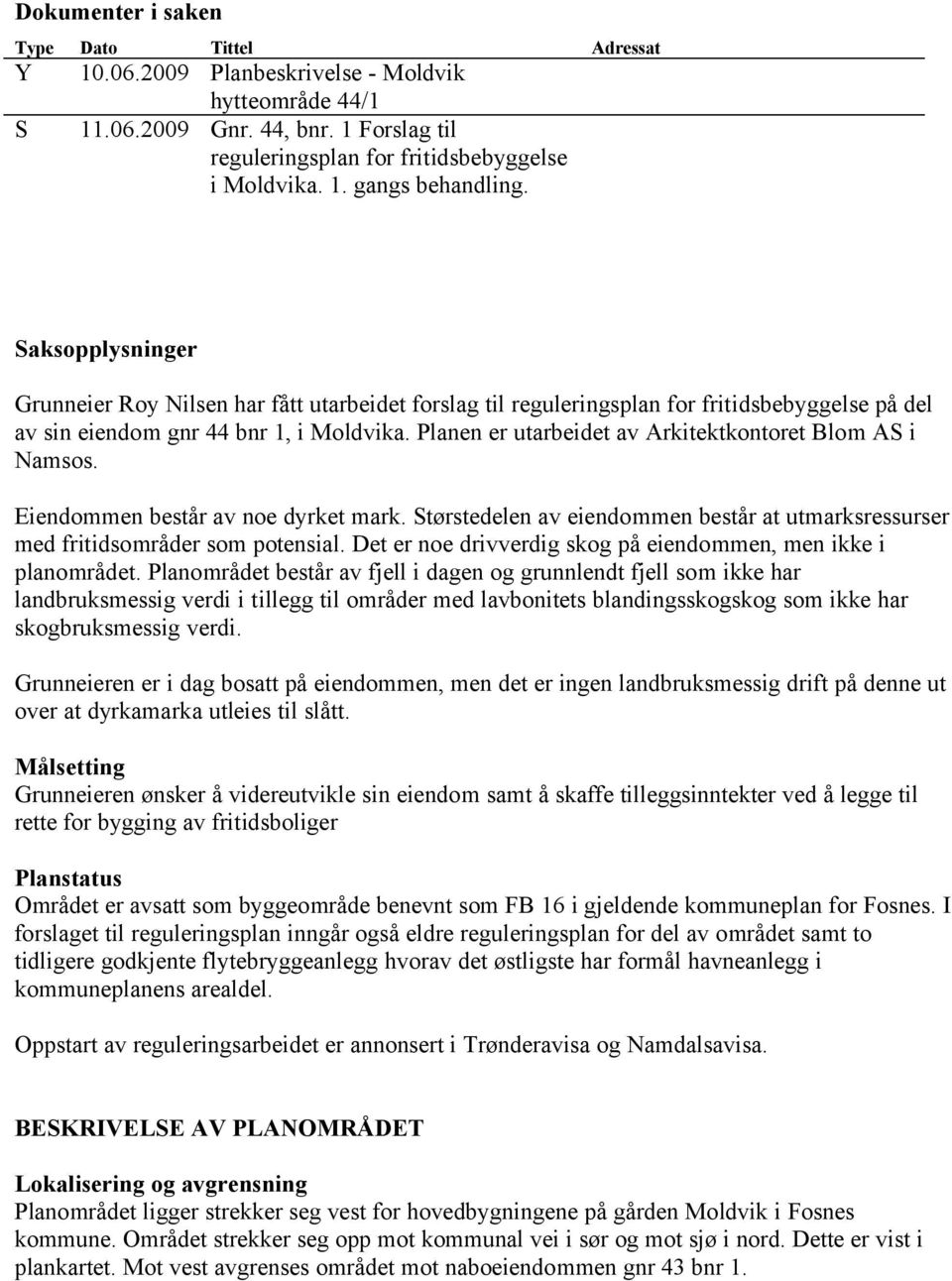 Planen er utarbeidet av Arkitektkontoret Blom AS i Namsos. Eiendommen består av noe dyrket mark. Størstedelen av eiendommen består at utmarksressurser med fritidsområder som potensial.