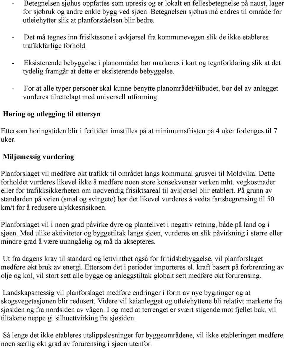 - Det må tegnes inn frisiktssone i avkjørsel fra kommunevegen slik de ikke etableres trafikkfarlige forhold.