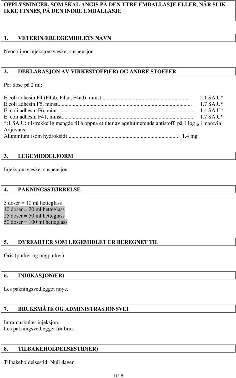 U* E. coli adhesin F41, minst... 1.7 SA.U* *:1 SA.U: tilstrekkelig mengde til å oppnå et titer av agglutinerende antistoff på 1 log 10 i marsvin Adjuvans: Aluminium (som hydroksid)... 1.4 mg 3.