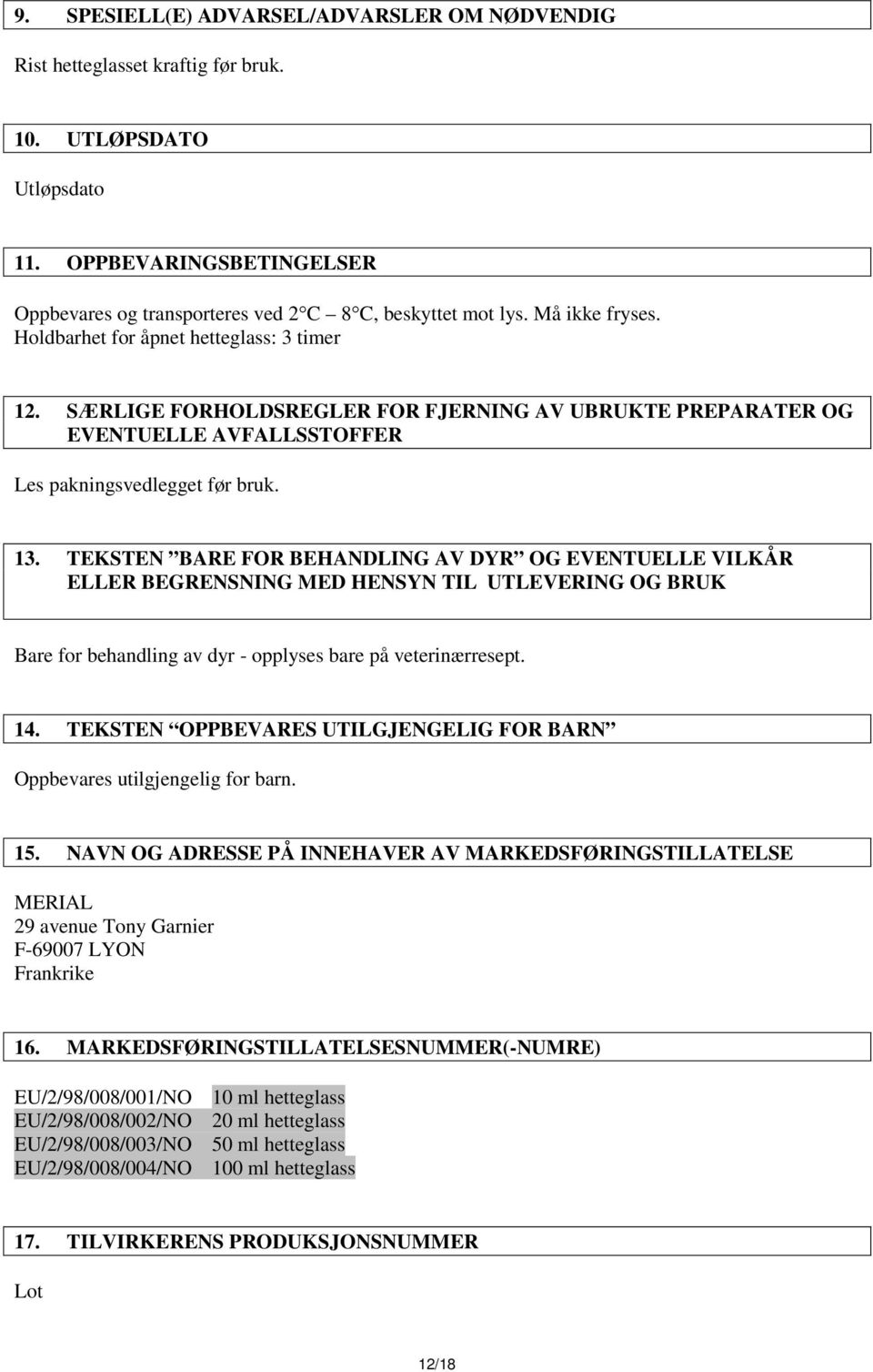 TEKSTEN BARE FOR BEHANDLING AV DYR OG EVENTUELLE VILKÅR ELLER BEGRENSNING MED HENSYN TIL UTLEVERING OG BRUK Bare for behandling av dyr - opplyses bare på veterinærresept. 14.