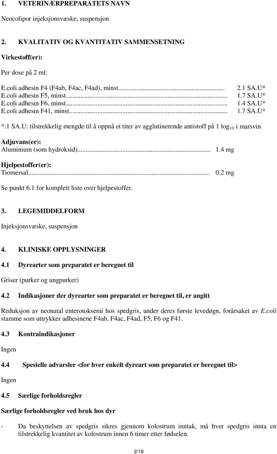 U: tilstrekkelig mengde til å oppnå et titer av agglutinerende antistoff på 1 log 10 i marsvin Adjuvans(er): Aluminium (som hydroksid)... 1.4 mg Hjelpestoffer(er): Tiomersal... 0.2 mg Se punkt 6.