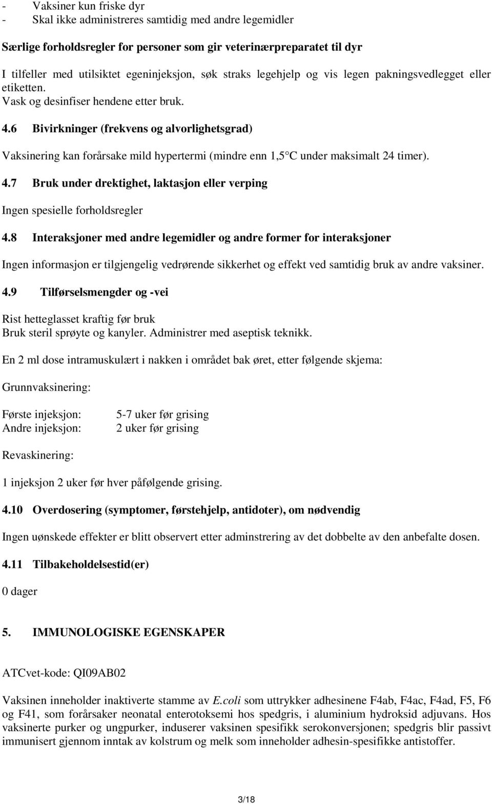 6 Bivirkninger (frekvens og alvorlighetsgrad) Vaksinering kan forårsake mild hypertermi (mindre enn 1,5 C under maksimalt 24 timer). 4.