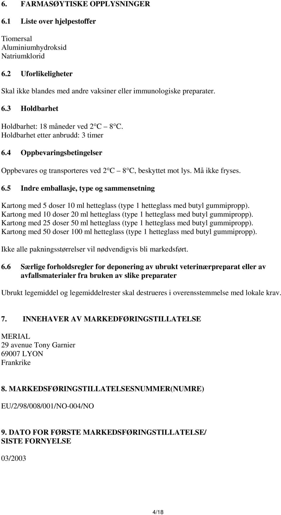 Kartong med 10 doser 20 ml hetteglass (type 1 hetteglass med butyl gummipropp). Kartong med 25 doser 50 ml hetteglass (type 1 hetteglass med butyl gummipropp).