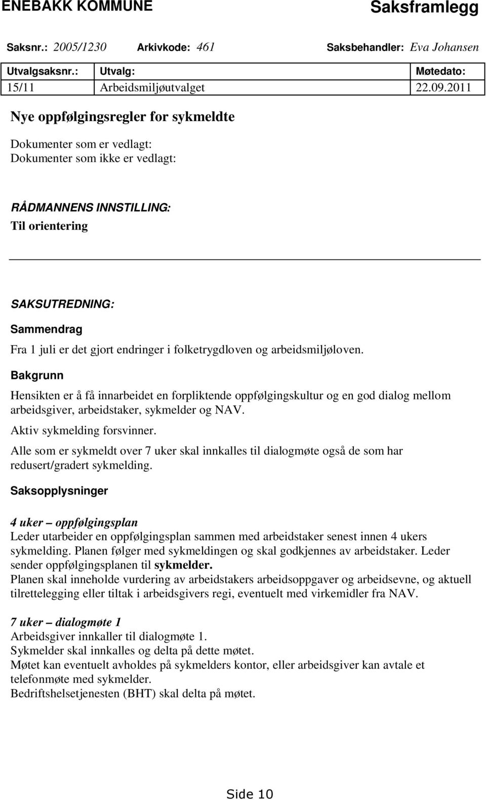 i folketrygdloven og arbeidsmiljøloven. Bakgrunn Hensikten er å få innarbeidet en forpliktende oppfølgingskultur og en god dialog mellom arbeidsgiver, arbeidstaker, sykmelder og NAV.