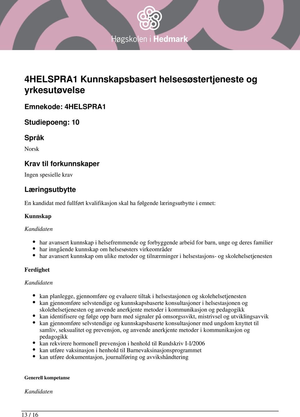 helsesøsters virkeområder har avansert kunnskap om ulike metoder og tilnærminger i helsestasjons- og skolehelsetjenesten kan planlegge, gjennomføre og evaluere tiltak i helsestasjonen og