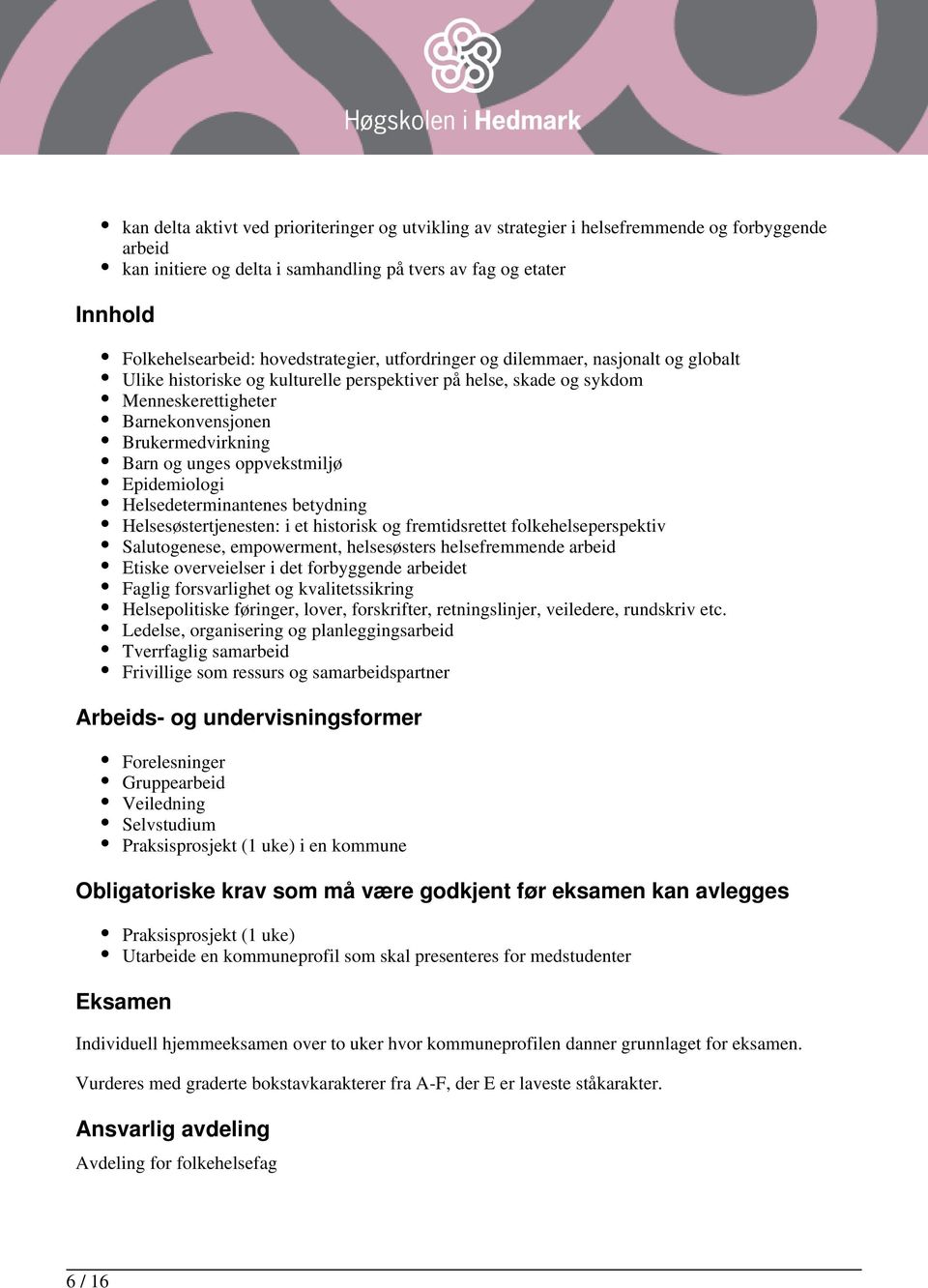 unges oppvekstmiljø Epidemiologi Helsedeterminantenes betydning Helsesøstertjenesten: i et historisk og fremtidsrettet folkehelseperspektiv Salutogenese, empowerment, helsesøsters helsefremmende