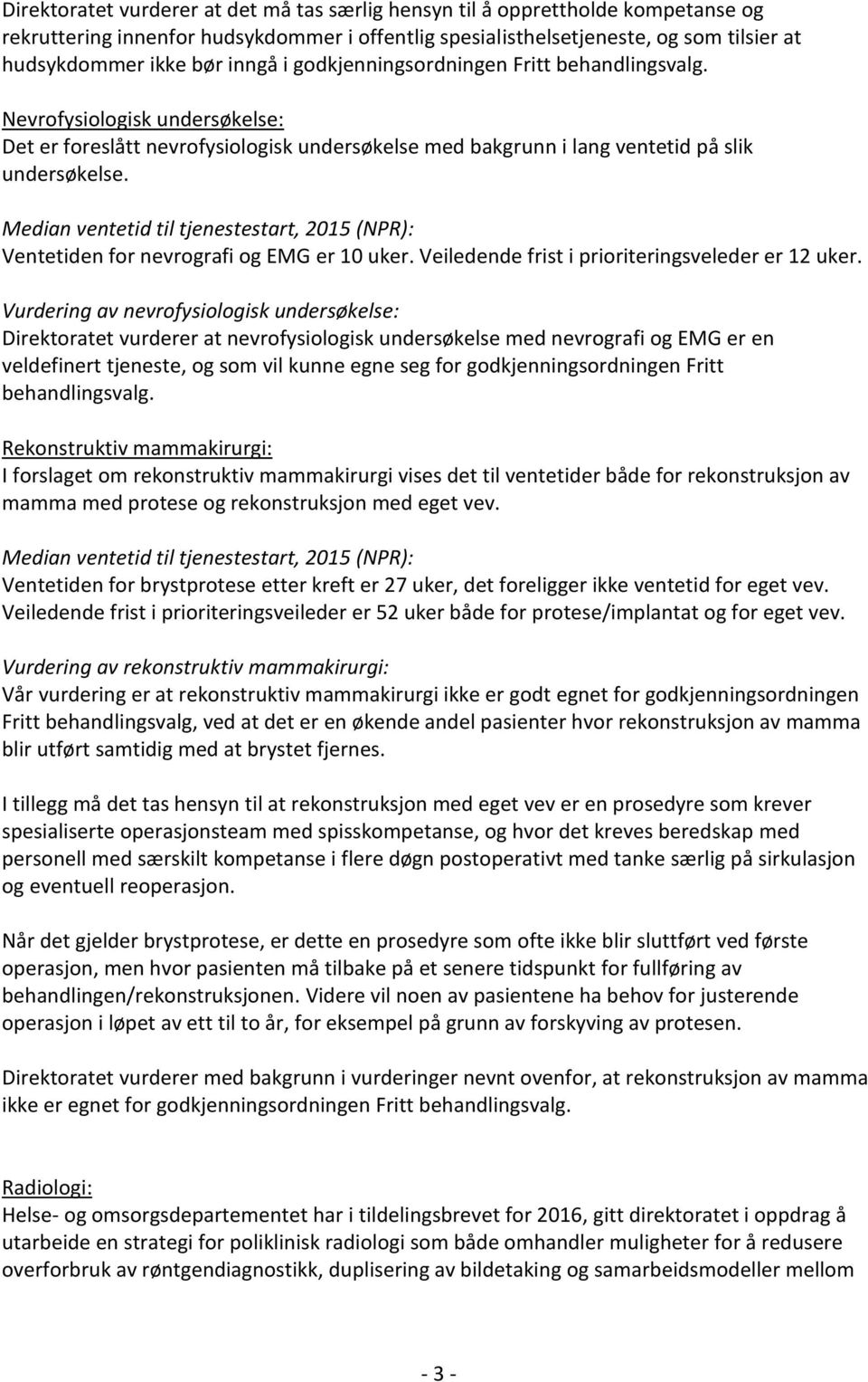 Ventetiden for nevrografi og EMG er 10 uker. Veiledende frist i prioriteringsveleder er 12 uker.