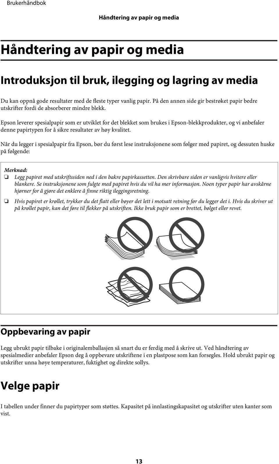 Epson leverer spesialpapir som er utviklet for det blekket som brukes i Epson-blekkprodukter, og vi anbefaler denne papirtypen for å sikre resultater av høy kvalitet.