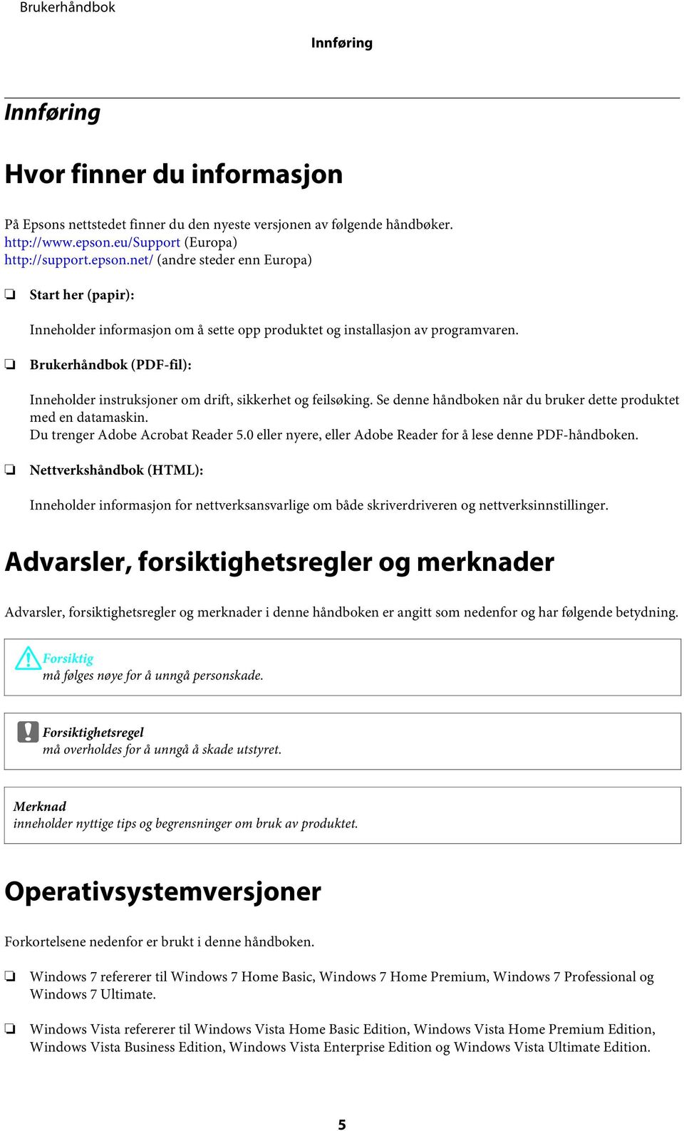 Brukerhåndbok (PDF-fil): Inneholder instruksjoner om drift, sikkerhet og feilsøking. Se denne håndboken når du bruker dette produktet med en datamaskin. Du trenger Adobe Acrobat Reader 5.