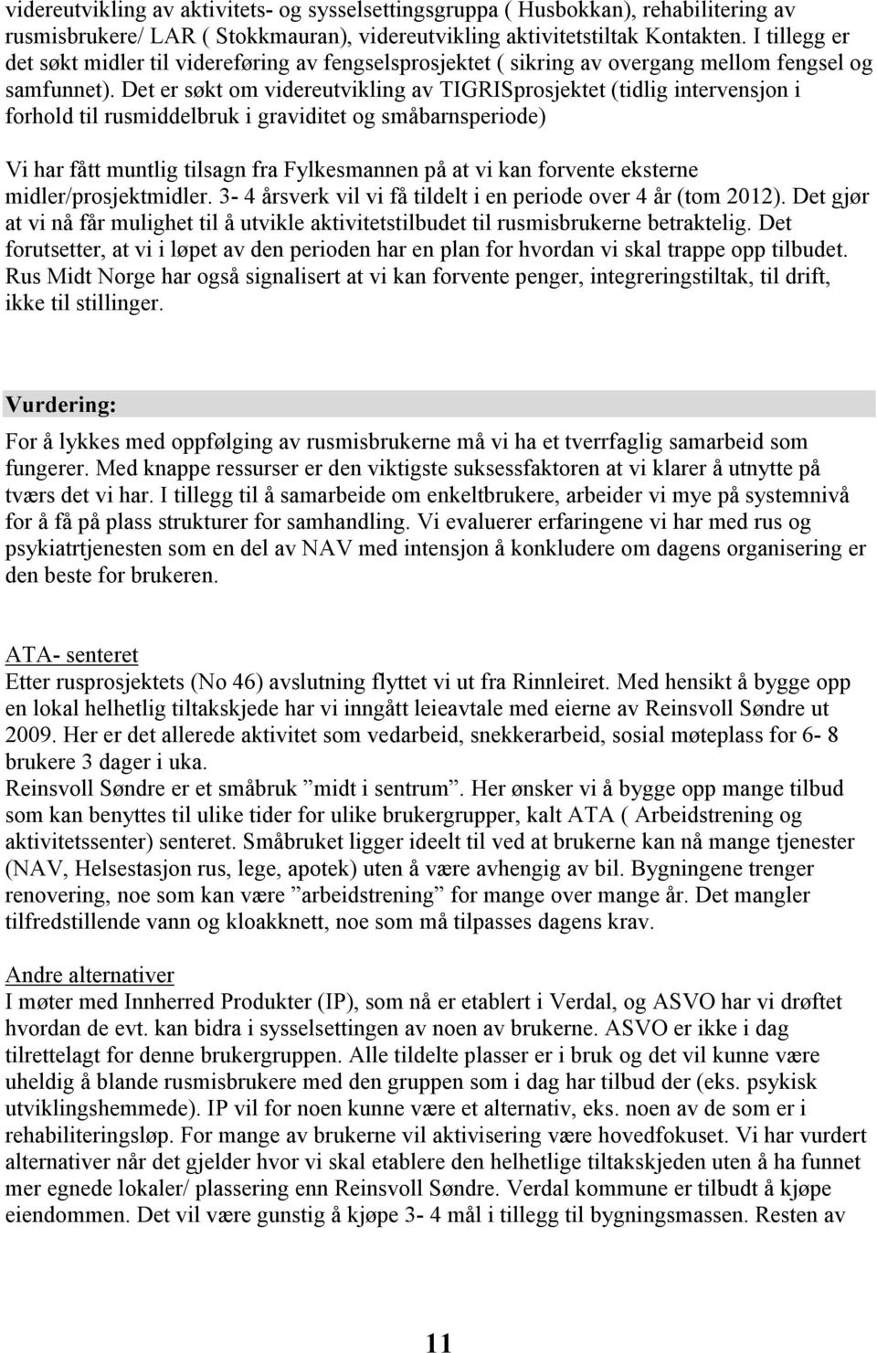 Det er søkt om videreutvikling av TIGRISprosjektet (tidlig intervensjon i forhold til rusmiddelbruk i graviditet og småbarnsperiode) Vi har fått muntlig tilsagn fra Fylkesmannen på at vi kan forvente