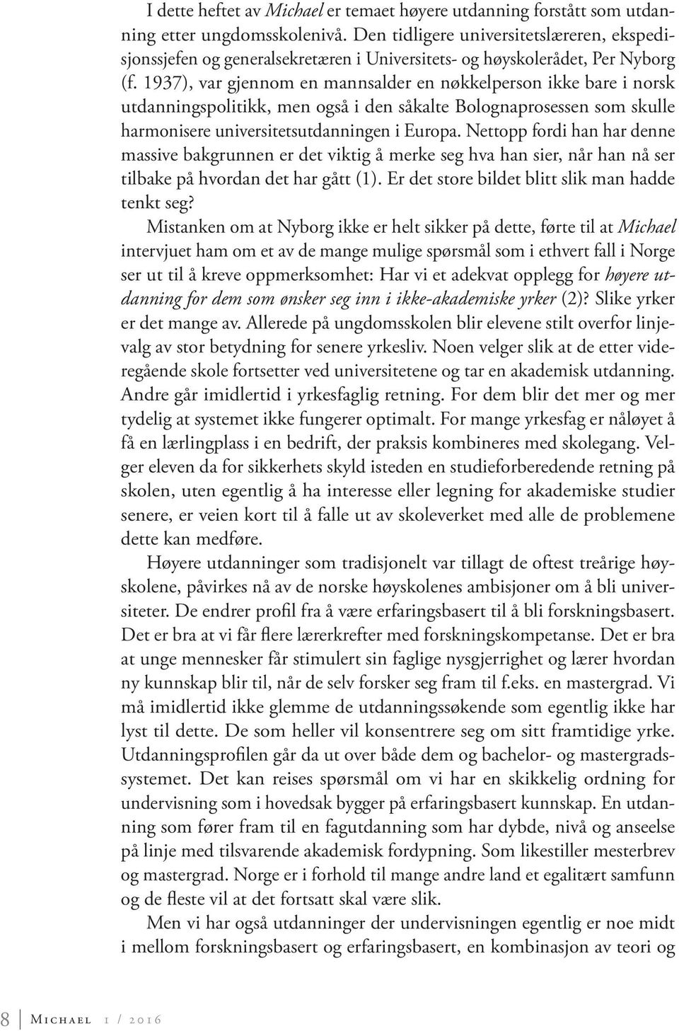 1937), var gjennom en mannsalder en nøkkelperson ikke bare i norsk utdanningspolitikk, men også i den såkalte Bolognaprosessen som skulle harmonisere universitetsutdanningen i Europa.