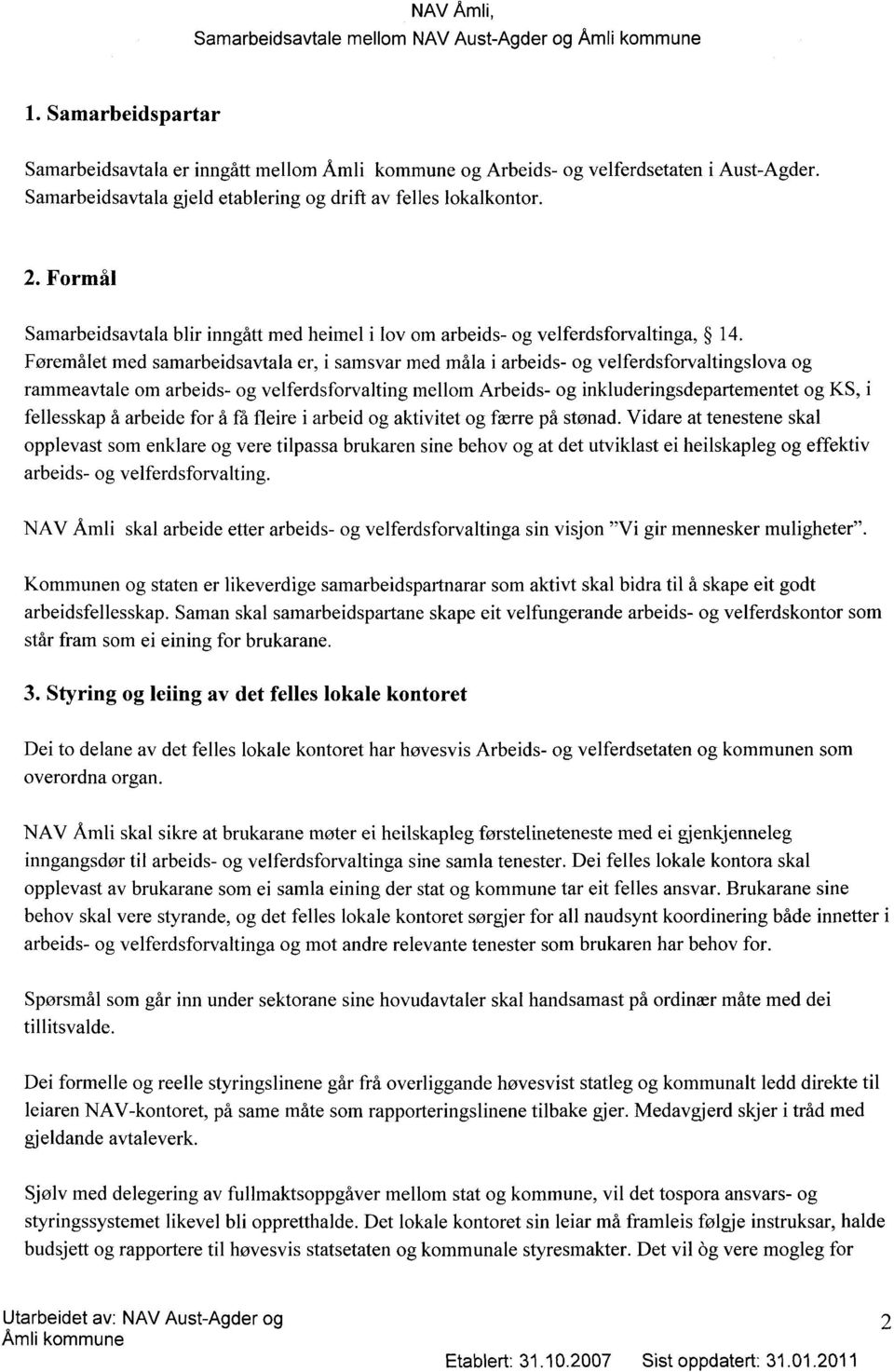 Føremålet med samarbeidsavtala er, i samsvar med måla i arbeids- og velferdsforvaltingslova og rammeavtale om arbeids- og velferdsforvalting mellom Arbeids- og inkluderingsdepartementet og KS, i