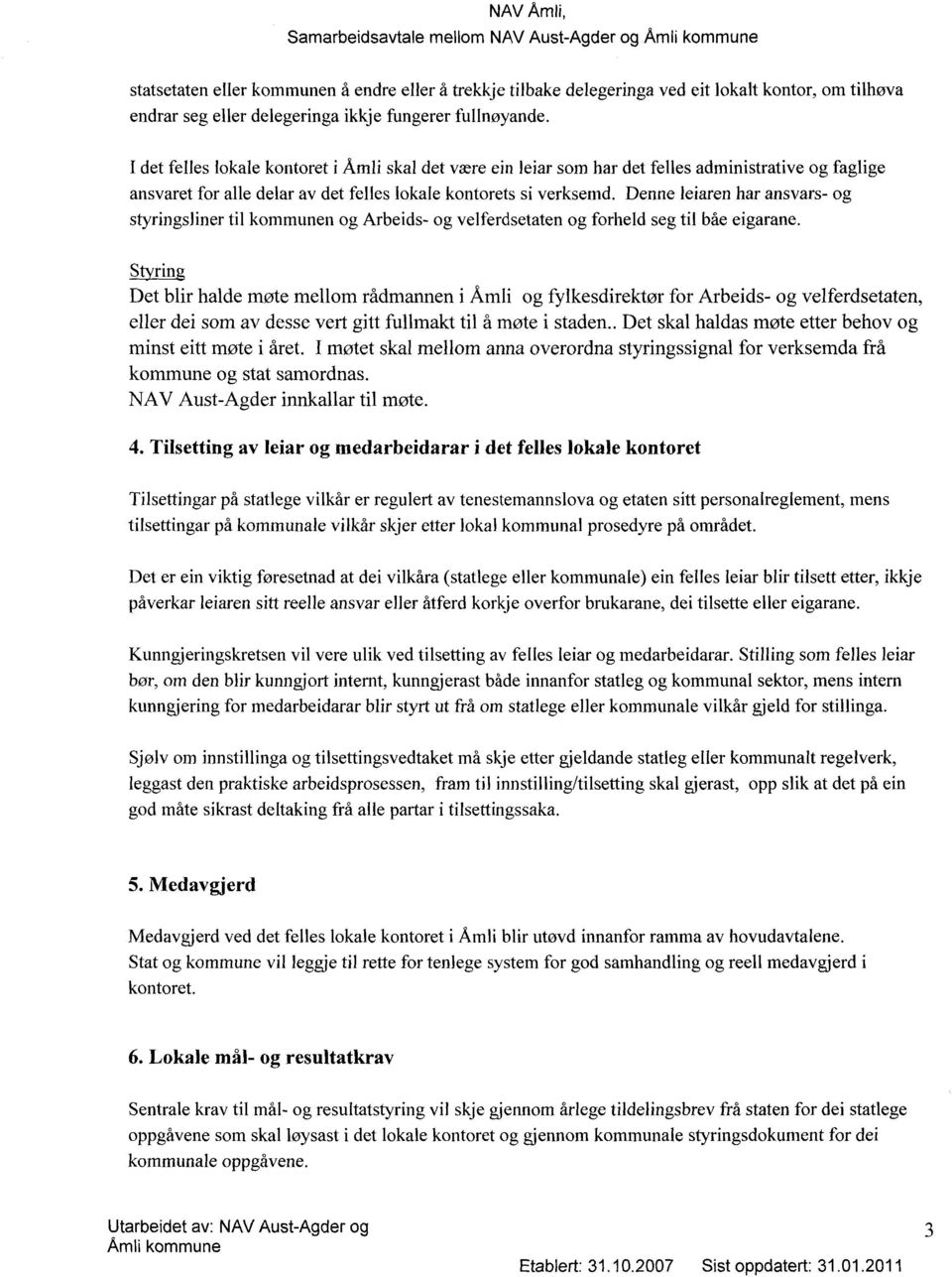 Denne leiaren har ansvars- og styringsliner til kommunen og Arbeids- og velferdsetaten og forheld seg til båe eigarane.