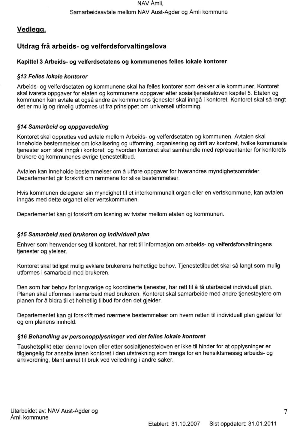 felles kontorer som dekker alle kommuner. Kontoret skal ivareta oppgaver for etaten og kommunens oppgaver etter sosialtjenesteloven kapitel 5.