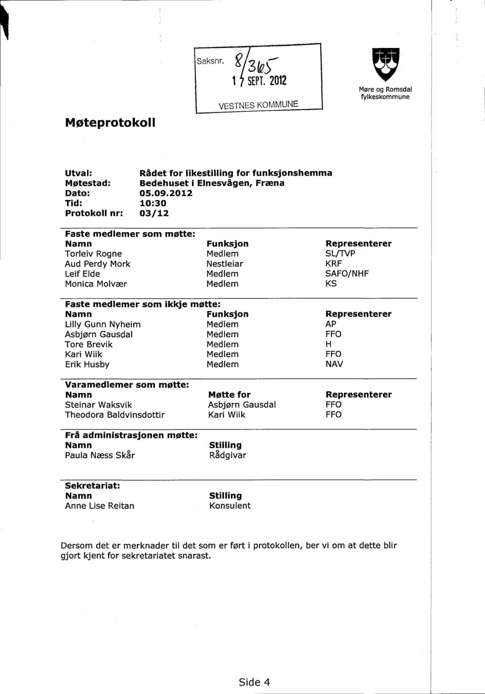 2012 10:30 03/12 Faste medlemer som møtte: Namn Torleiv Rogne Aud Perdy Mork Leif Elde Monica Molvær Funksjon Nestleiar Representerer SL/TVP KRF SAFO/NHF KS Faste medlemer som Namn Lilly Gunn Nyheim