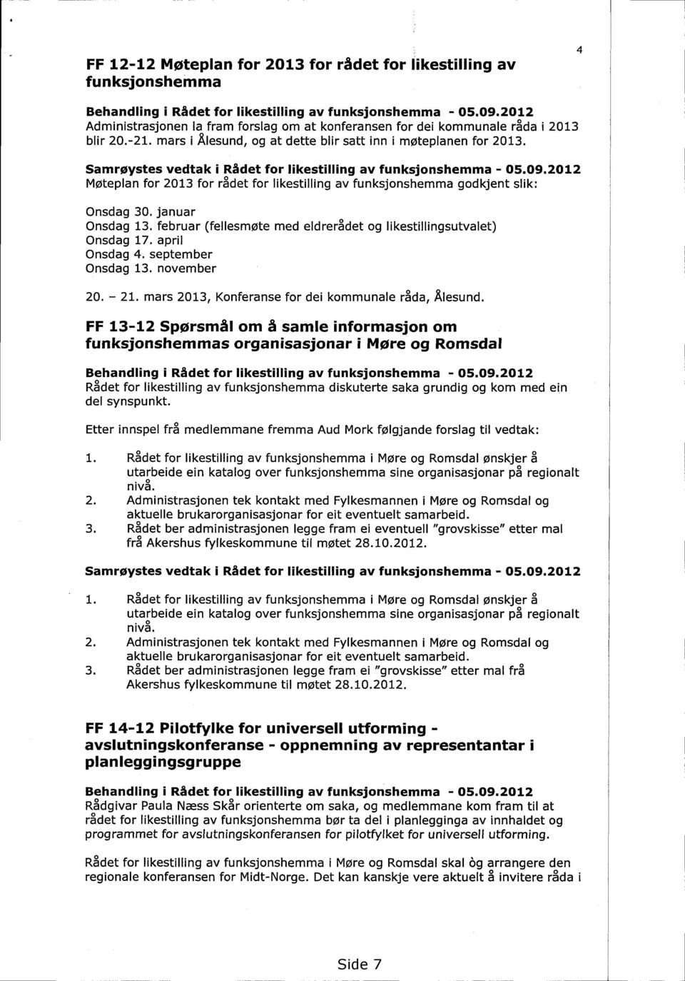 Samrøystes vedtak i Rådet for likestilling av funksjonshemma - 05.09.2012 Møteplan for 2013 for rådet for likestilling av funksjonshemma godkjent slik: Onsdag 30. januar Onsdag 13.