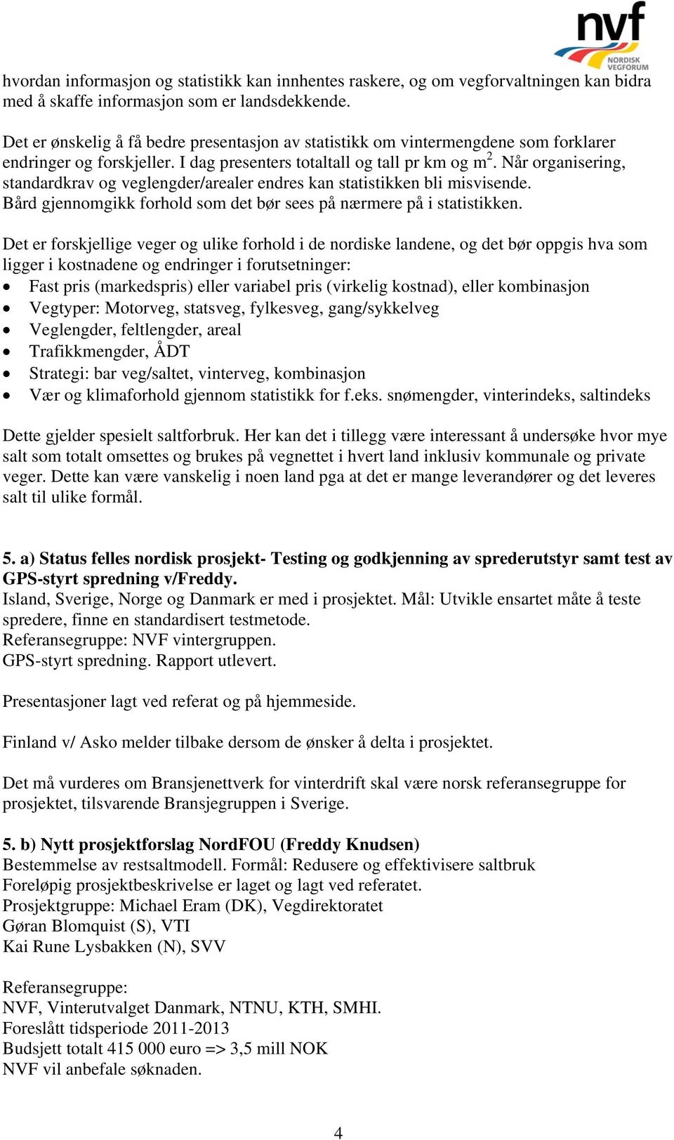 Når organisering, standardkrav og veglengder/arealer endres kan statistikken bli misvisende. Bård gjennomgikk forhold som det bør sees på nærmere på i statistikken.