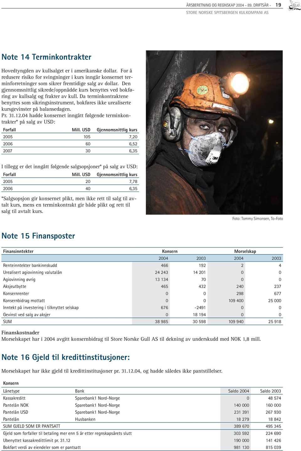 Den gjennomsnittlig sikrede/oppnådde kurs benyttes ved bokføring av kullsalg og frakter av kull.