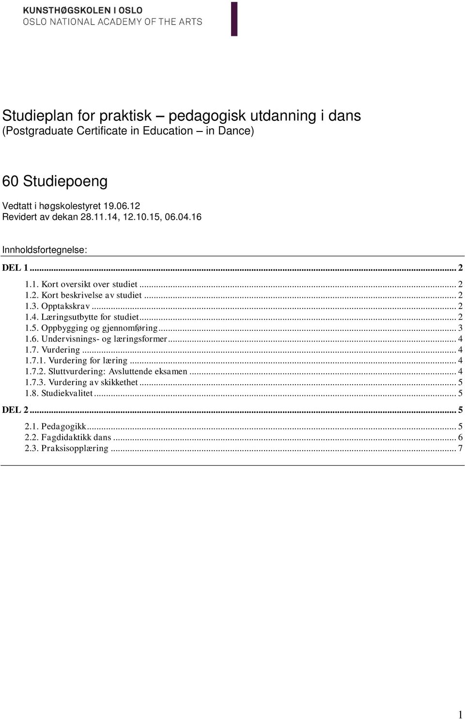 Opptakskrav... 2 1.4. Læringsutbytte for studiet... 2 1.5. Oppbygging og gjennomføring... 3 1.6. Undervisnings- og læringsformer... 4 1.7.... 4 1.7.1. for læring.