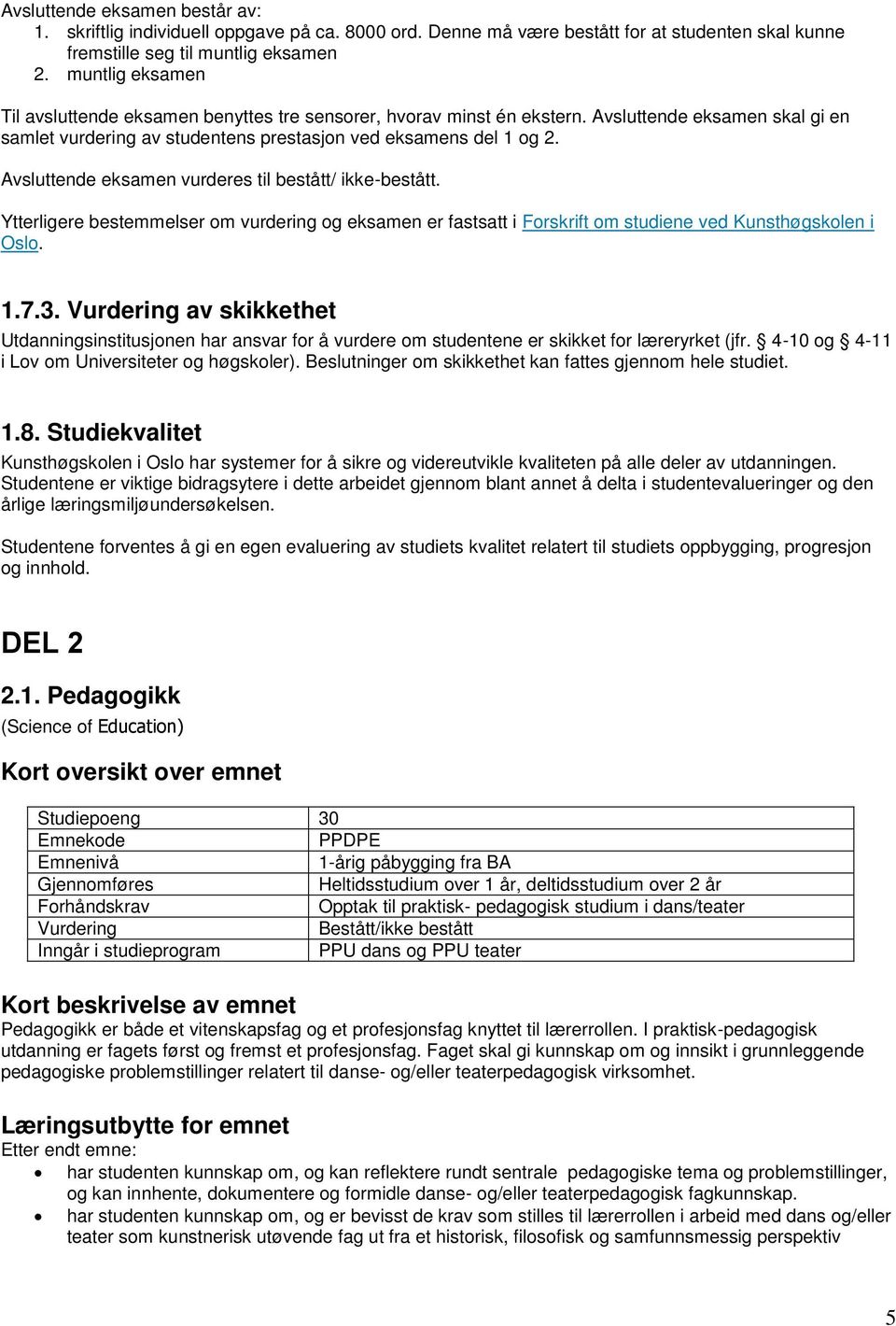 Avsluttende eksamen vurderes til bestått/ ikke-bestått. Ytterligere bestemmelser om vurdering og eksamen er fastsatt i Forskrift om studiene ved Kunsthøgskolen i Oslo. 1.7.3.