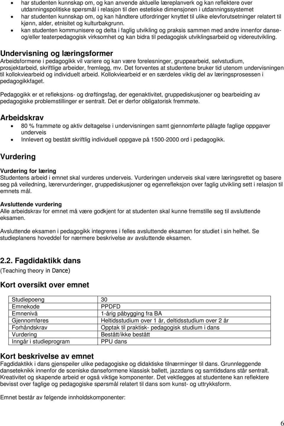 kan studenten kommunisere og delta i faglig utvikling og praksis sammen med andre innenfor danseog/eller teaterpedagogisk virksomhet og kan bidra til pedagogisk utviklingsarbeid og videreutvikling.