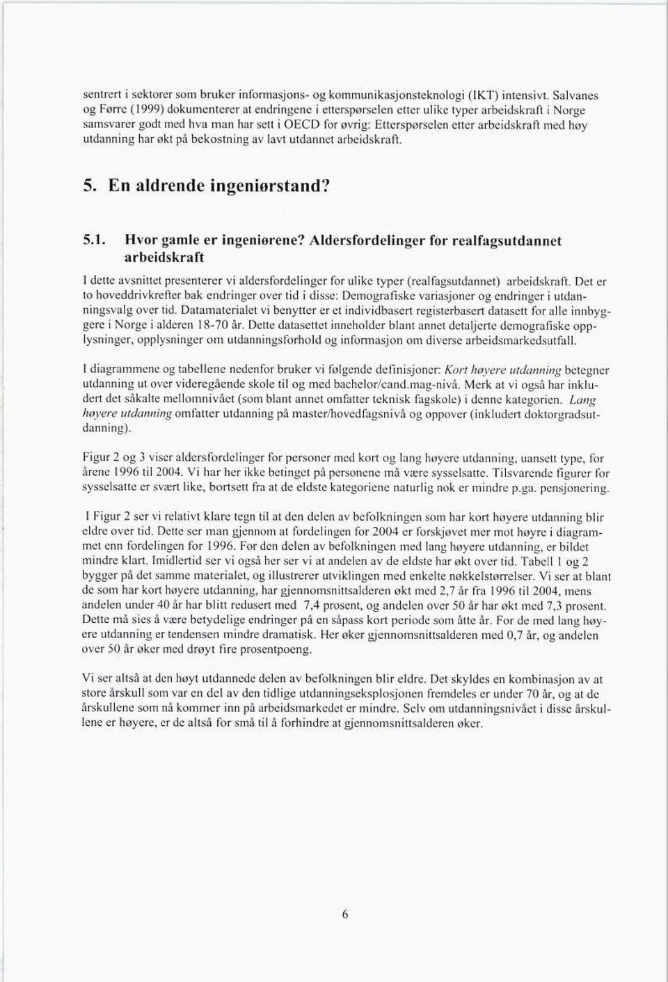 høy utdanning har økt på bekostning av lavt utdannet arbeidskraft. 5. En aldrende ingeniørstand? 5.1. Hvor gamle er ingeniørene?