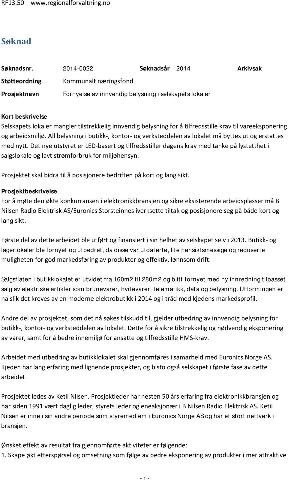 innvendig belysning for å tilfredsstille krav til vareeksponering og arbeidsmiljø. All belysning i butikk-, kontor- og verksteddelen av lokalet må byttes ut og erstattes med nytt.