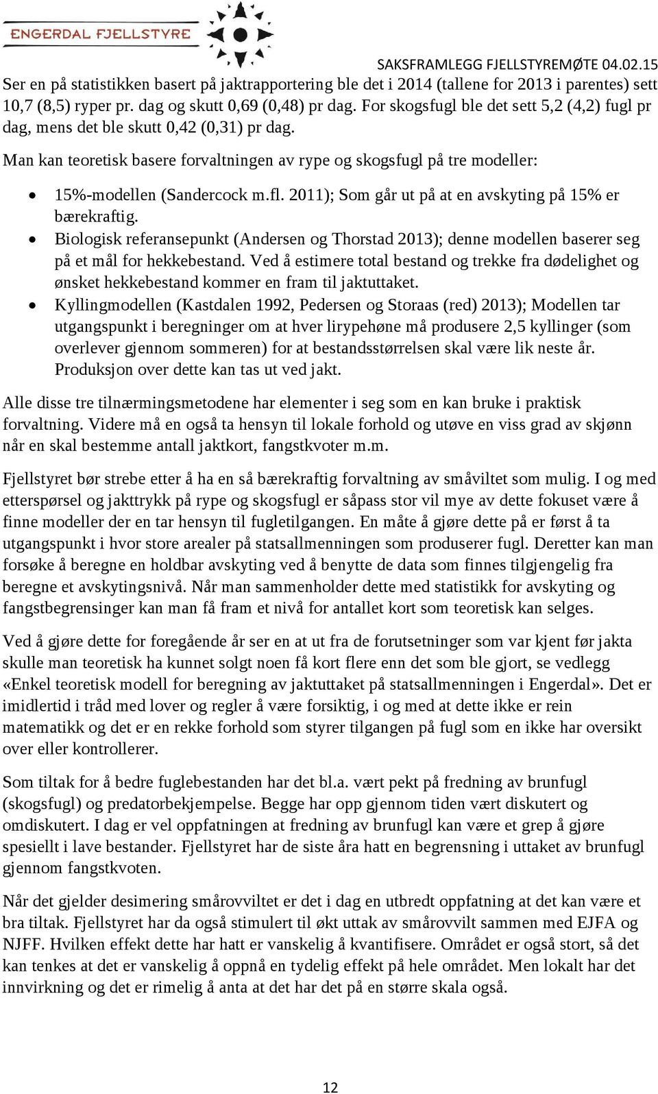 2011); Som går ut på at en avskyting på 15% er bærekraftig. Biologisk referansepunkt (Andersen og Thorstad 2013); denne modellen baserer seg på et mål for hekkebestand.