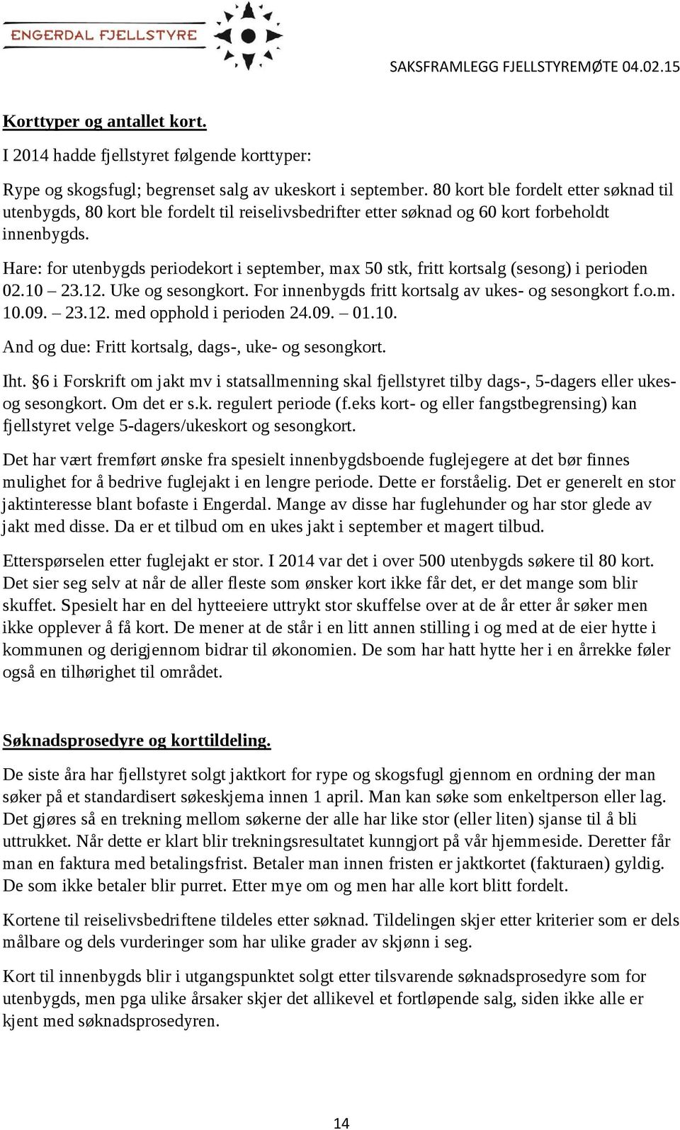 Hare: for utenbygds periodekort i september, max 50 stk, fritt kortsalg (sesong) i perioden 02.10 23.12. Uke og sesongkort. For innenbygds fritt kortsalg av ukes- og sesongkort f.o.m. 10.09. 23.12. med opphold i perioden 24.