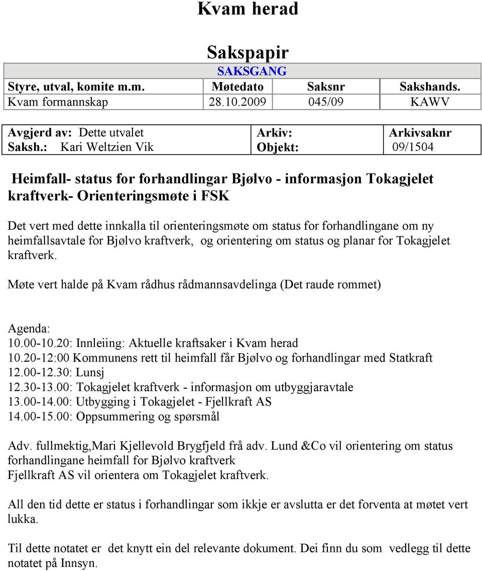 orienteringsmøte om status for forhandlingane om ny heimfallsavtale for Bjølvo kraftverk, og orientering om status og planar for Tokagjelet kraftverk.