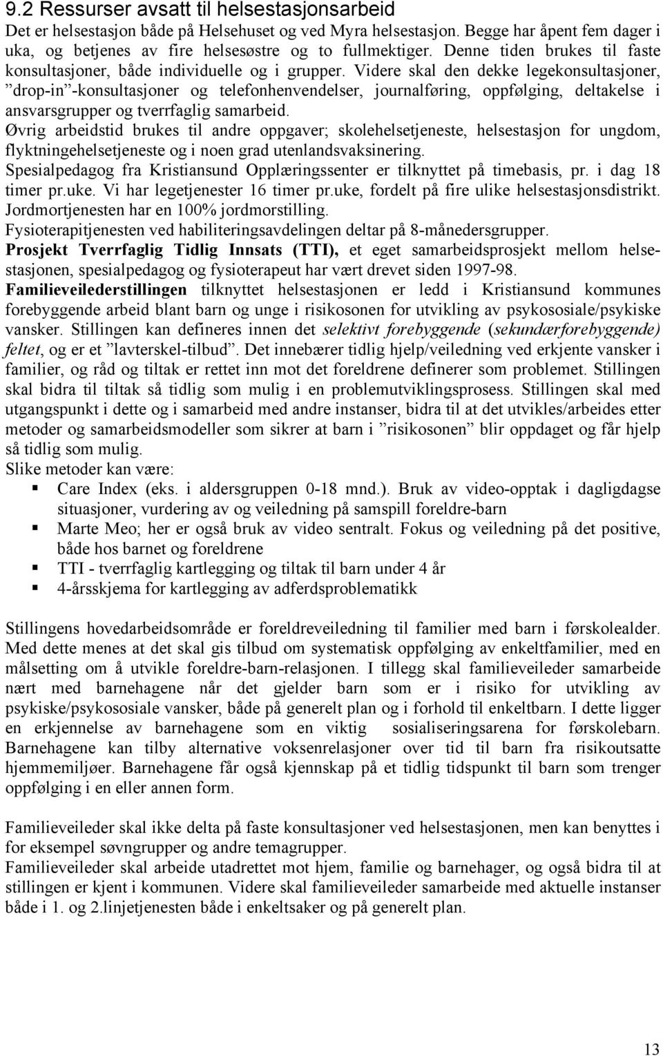 Videre skal den dekke legekonsultasjoner, drop-in -konsultasjoner og telefonhenvendelser, journalføring, oppfølging, deltakelse i ansvarsgrupper og tverrfaglig samarbeid.