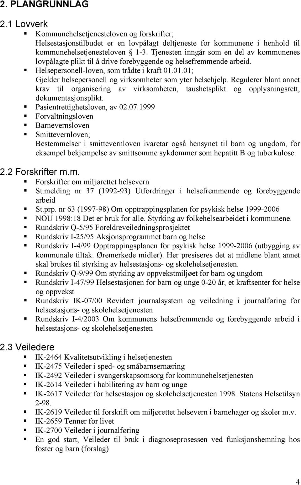 01.01; Gjelder helsepersonell og virksomheter som yter helsehjelp. Regulerer blant annet krav til organisering av virksomheten, taushetsplikt og opplysningsrett, dokumentasjonsplikt.